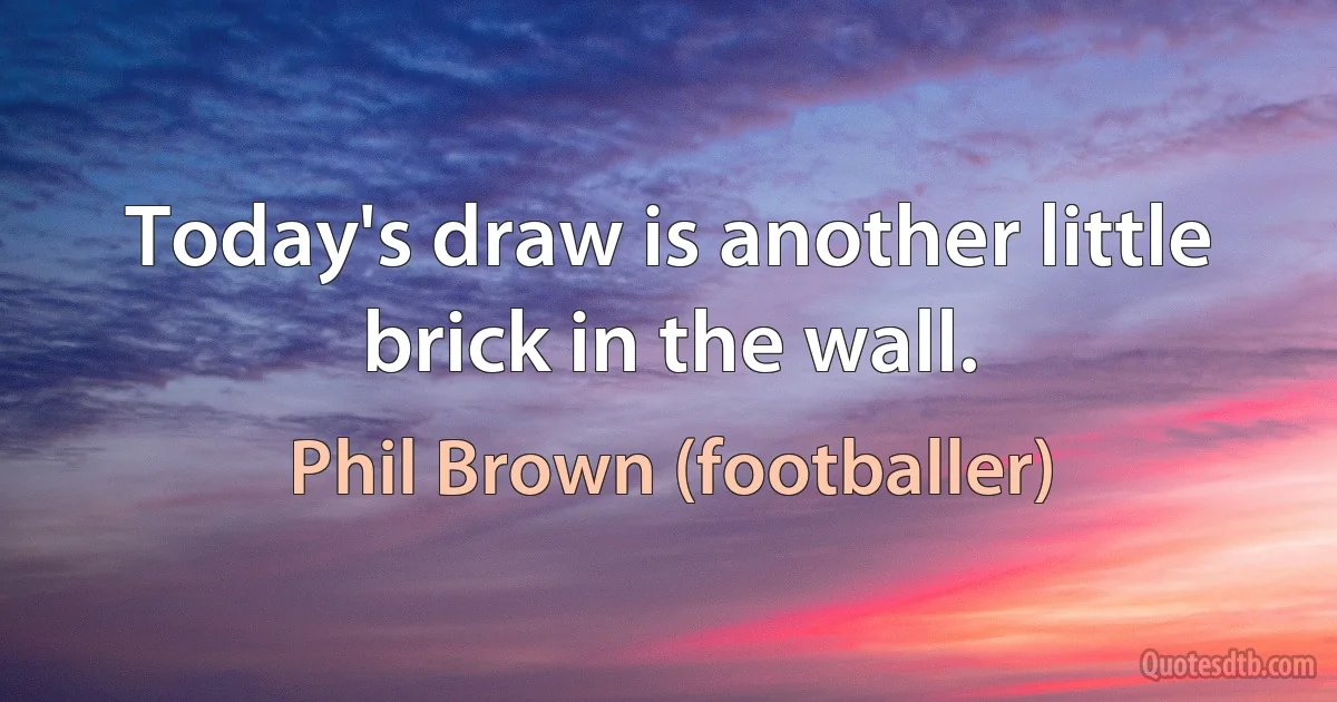 Today's draw is another little brick in the wall. (Phil Brown (footballer))