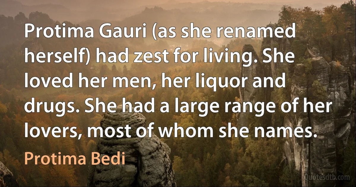 Protima Gauri (as she renamed herself) had zest for living. She loved her men, her liquor and drugs. She had a large range of her lovers, most of whom she names. (Protima Bedi)