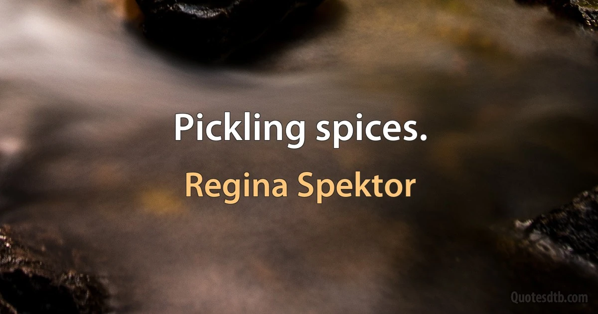 Pickling spices. (Regina Spektor)