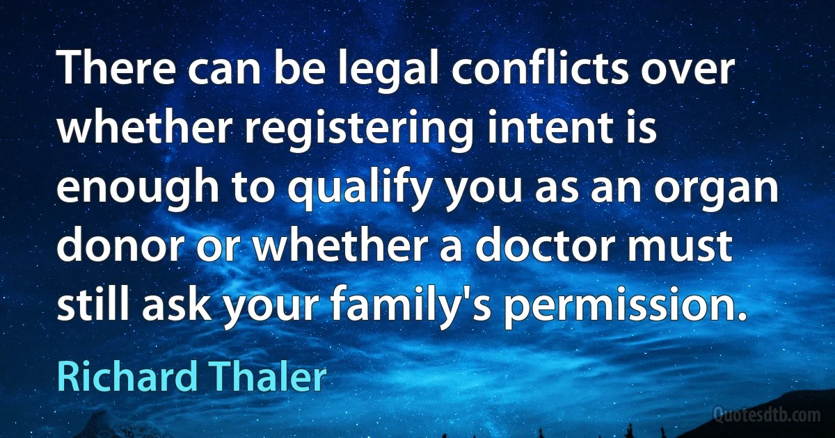 There can be legal conflicts over whether registering intent is enough to qualify you as an organ donor or whether a doctor must still ask your family's permission. (Richard Thaler)