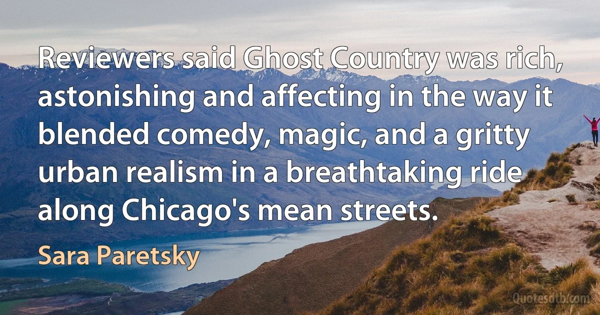 Reviewers said Ghost Country was rich, astonishing and affecting in the way it blended comedy, magic, and a gritty urban realism in a breathtaking ride along Chicago's mean streets. (Sara Paretsky)