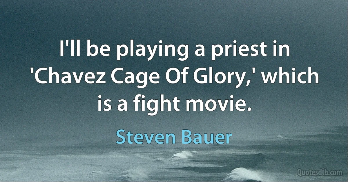 I'll be playing a priest in 'Chavez Cage Of Glory,' which is a fight movie. (Steven Bauer)