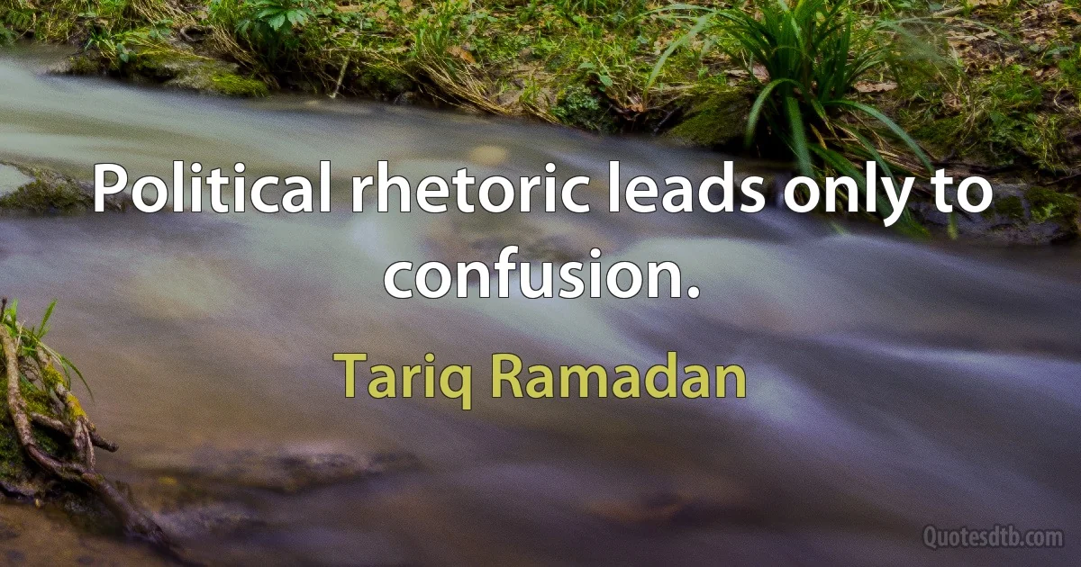 Political rhetoric leads only to confusion. (Tariq Ramadan)