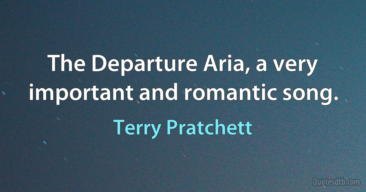 The Departure Aria, a very important and romantic song. (Terry Pratchett)