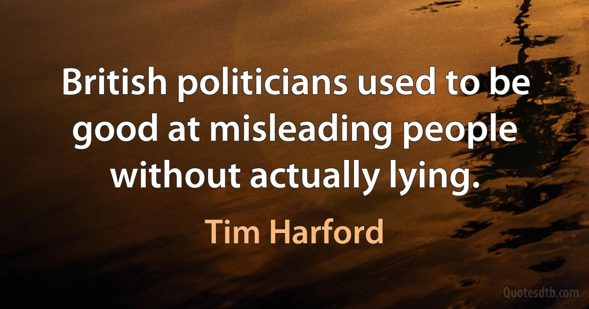 British politicians used to be good at misleading people without actually lying. (Tim Harford)