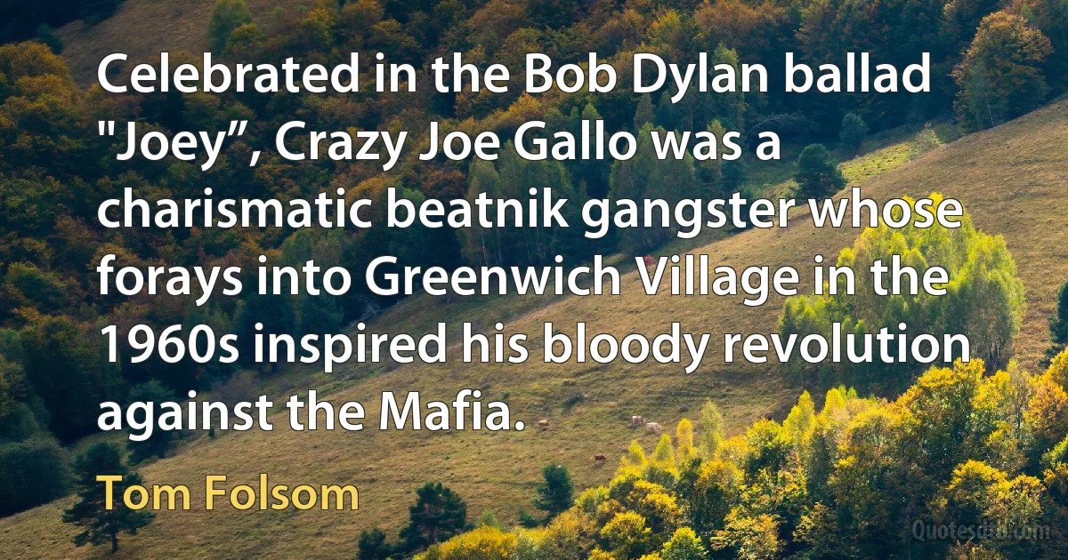 Celebrated in the Bob Dylan ballad "Joey”, Crazy Joe Gallo was a charismatic beatnik gangster whose forays into Greenwich Village in the 1960s inspired his bloody revolution against the Mafia. (Tom Folsom)