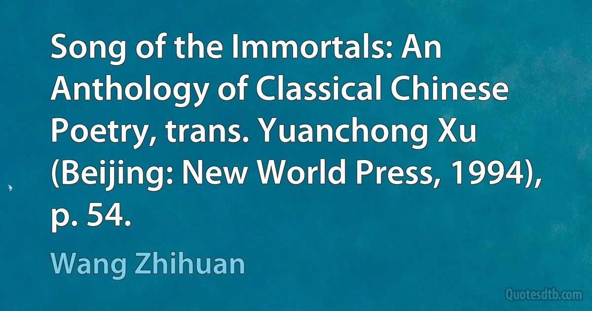 Song of the Immortals: An Anthology of Classical Chinese Poetry, trans. Yuanchong Xu (Beijing: New World Press, 1994), p. 54. (Wang Zhihuan)