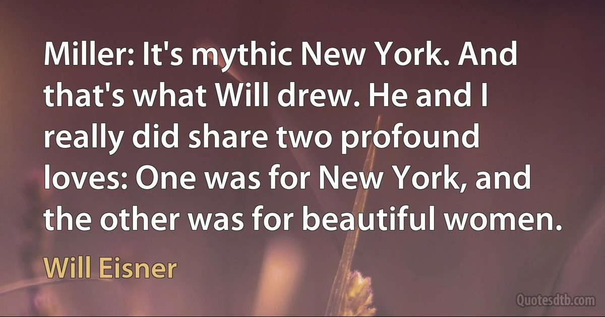 Miller: It's mythic New York. And that's what Will drew. He and I really did share two profound loves: One was for New York, and the other was for beautiful women. (Will Eisner)