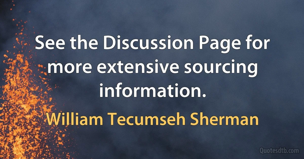 See the Discussion Page for more extensive sourcing information. (William Tecumseh Sherman)