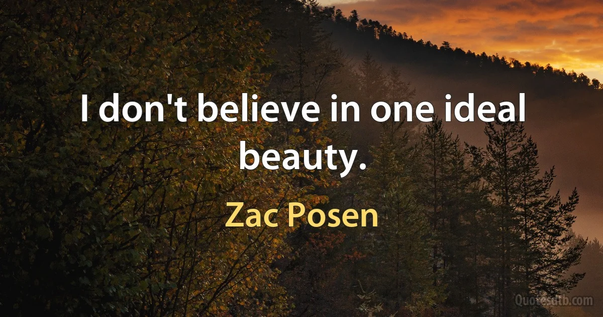 I don't believe in one ideal beauty. (Zac Posen)