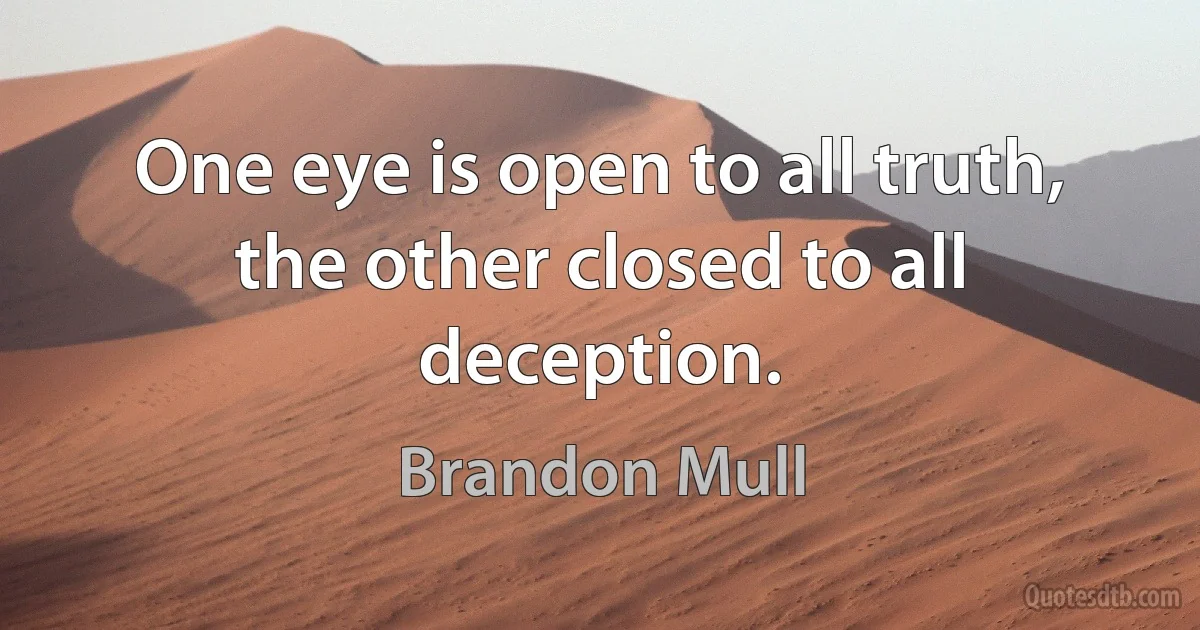 One eye is open to all truth, the other closed to all deception. (Brandon Mull)