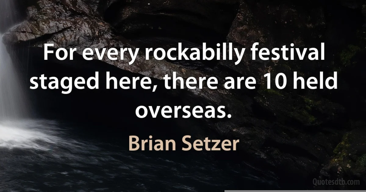 For every rockabilly festival staged here, there are 10 held overseas. (Brian Setzer)