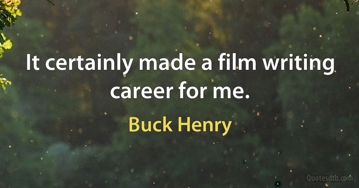 It certainly made a film writing career for me. (Buck Henry)