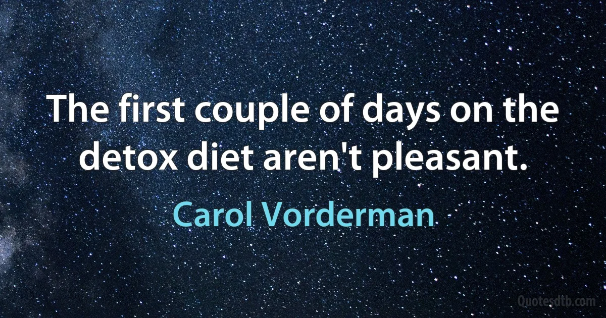 The first couple of days on the detox diet aren't pleasant. (Carol Vorderman)