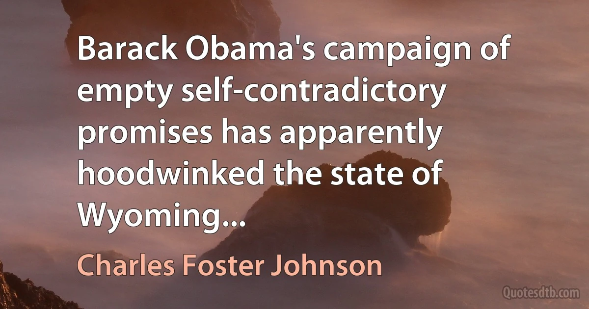 Barack Obama's campaign of empty self-contradictory promises has apparently hoodwinked the state of Wyoming... (Charles Foster Johnson)