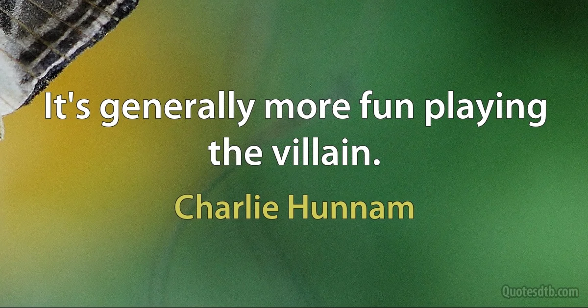 It's generally more fun playing the villain. (Charlie Hunnam)