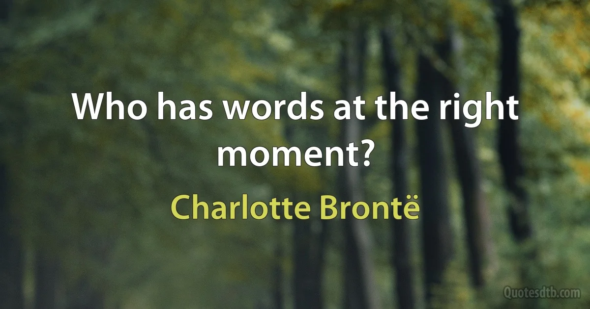 Who has words at the right moment? (Charlotte Brontë)