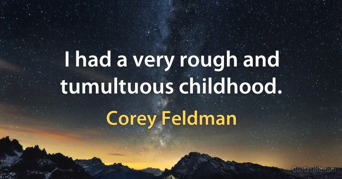 I had a very rough and tumultuous childhood. (Corey Feldman)