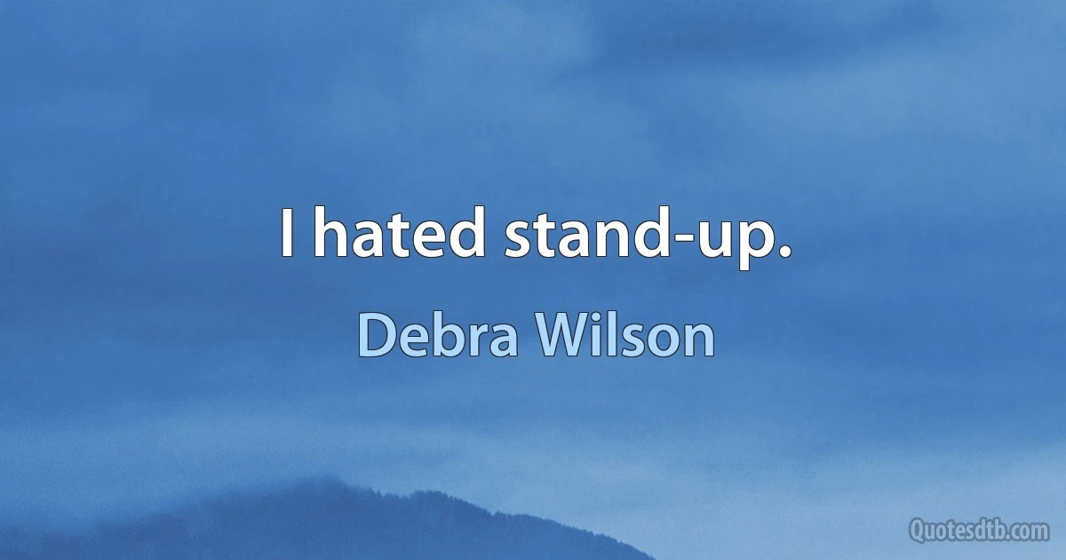 I hated stand-up. (Debra Wilson)