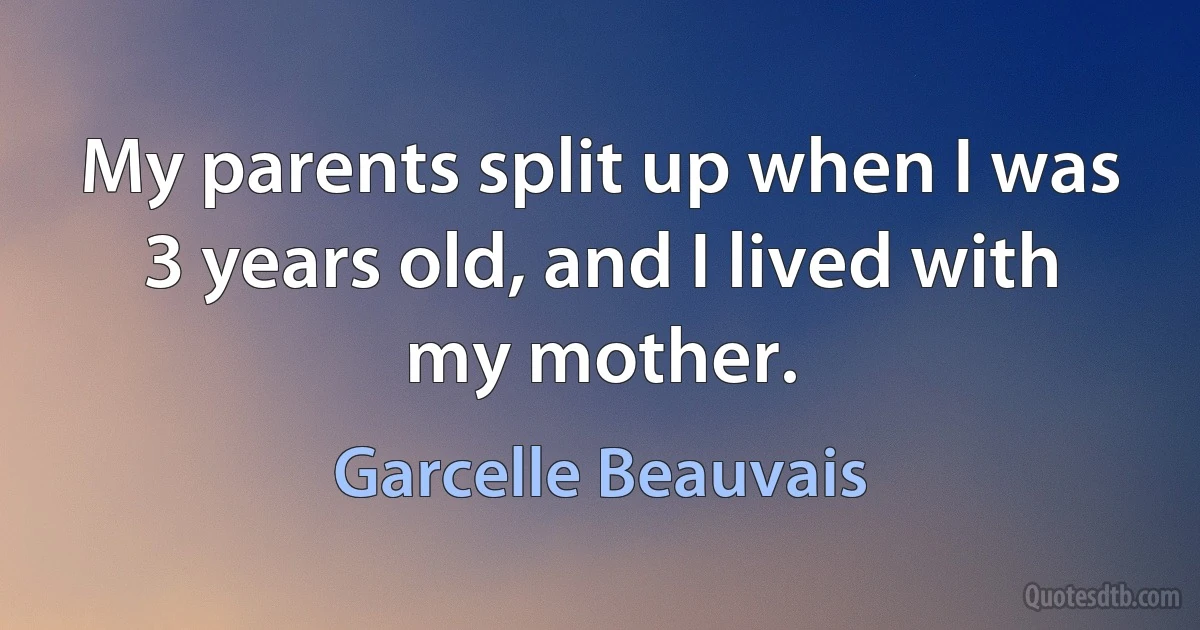 My parents split up when I was 3 years old, and I lived with my mother. (Garcelle Beauvais)