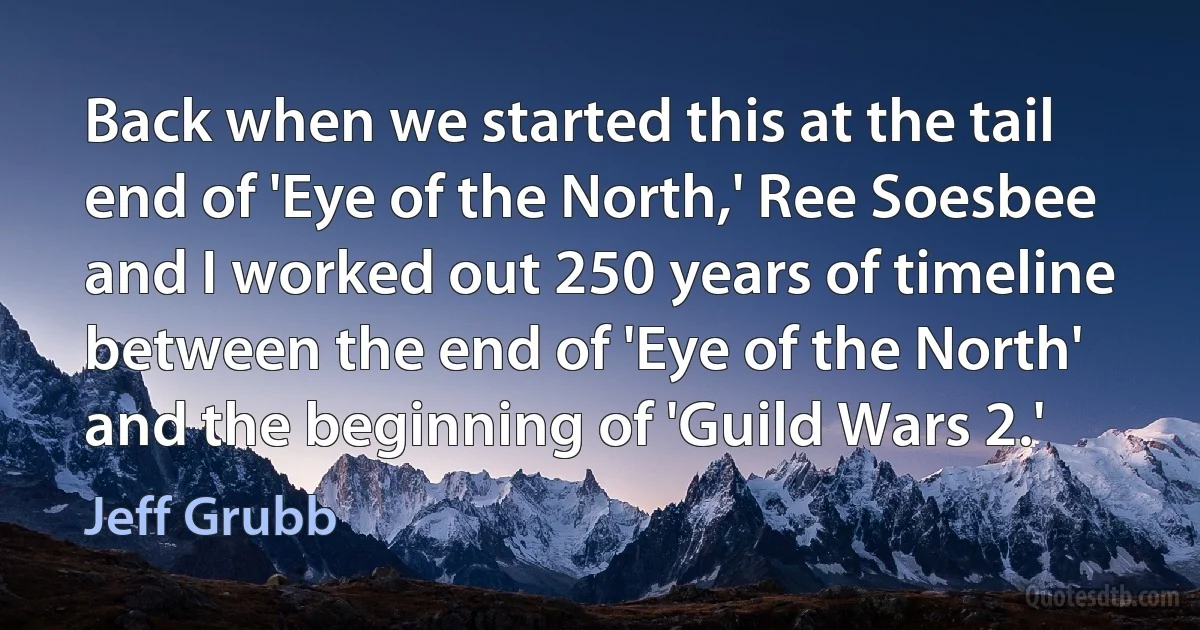 Back when we started this at the tail end of 'Eye of the North,' Ree Soesbee and I worked out 250 years of timeline between the end of 'Eye of the North' and the beginning of 'Guild Wars 2.' (Jeff Grubb)