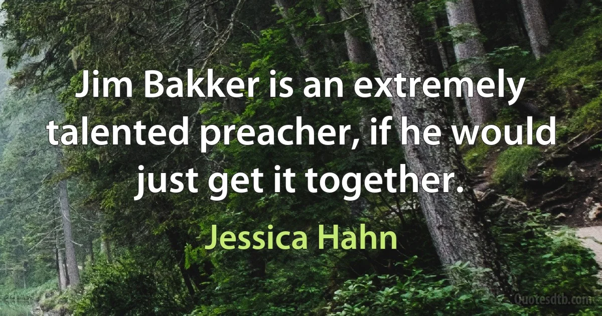 Jim Bakker is an extremely talented preacher, if he would just get it together. (Jessica Hahn)