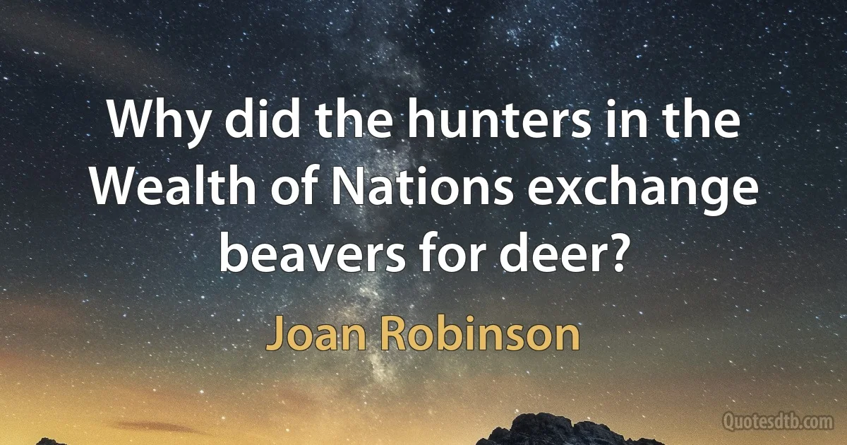 Why did the hunters in the Wealth of Nations exchange beavers for deer? (Joan Robinson)