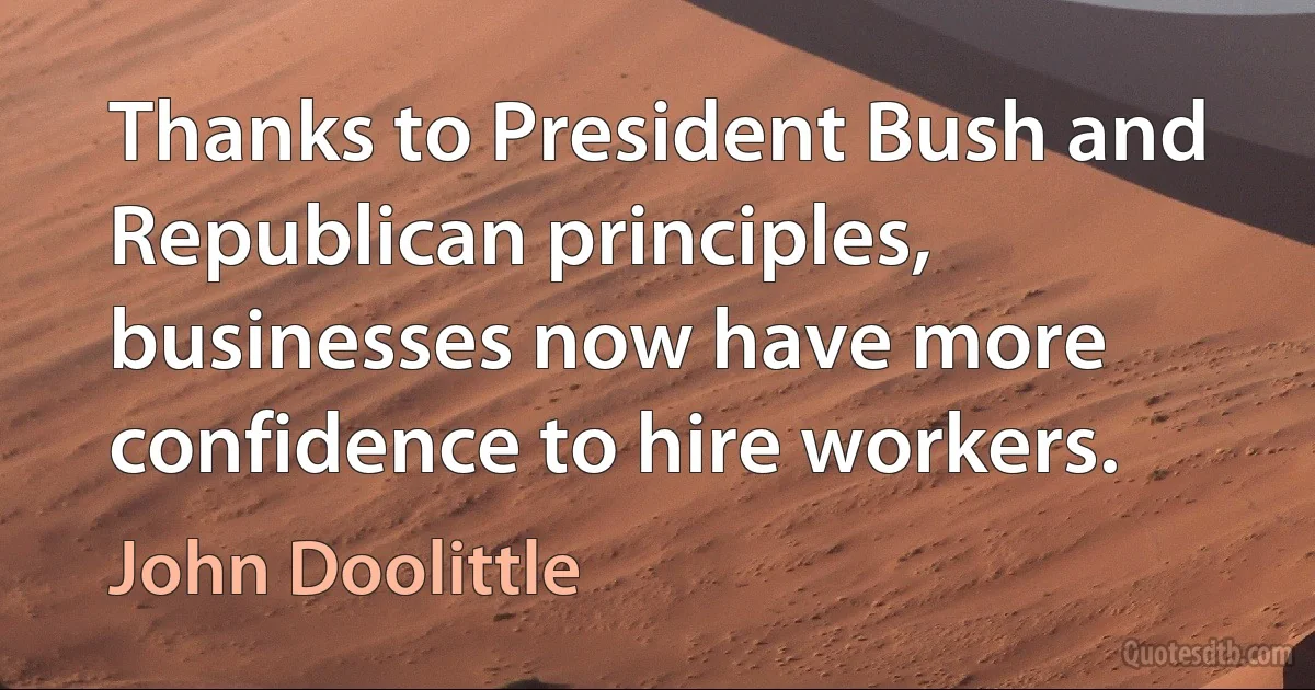 Thanks to President Bush and Republican principles, businesses now have more confidence to hire workers. (John Doolittle)