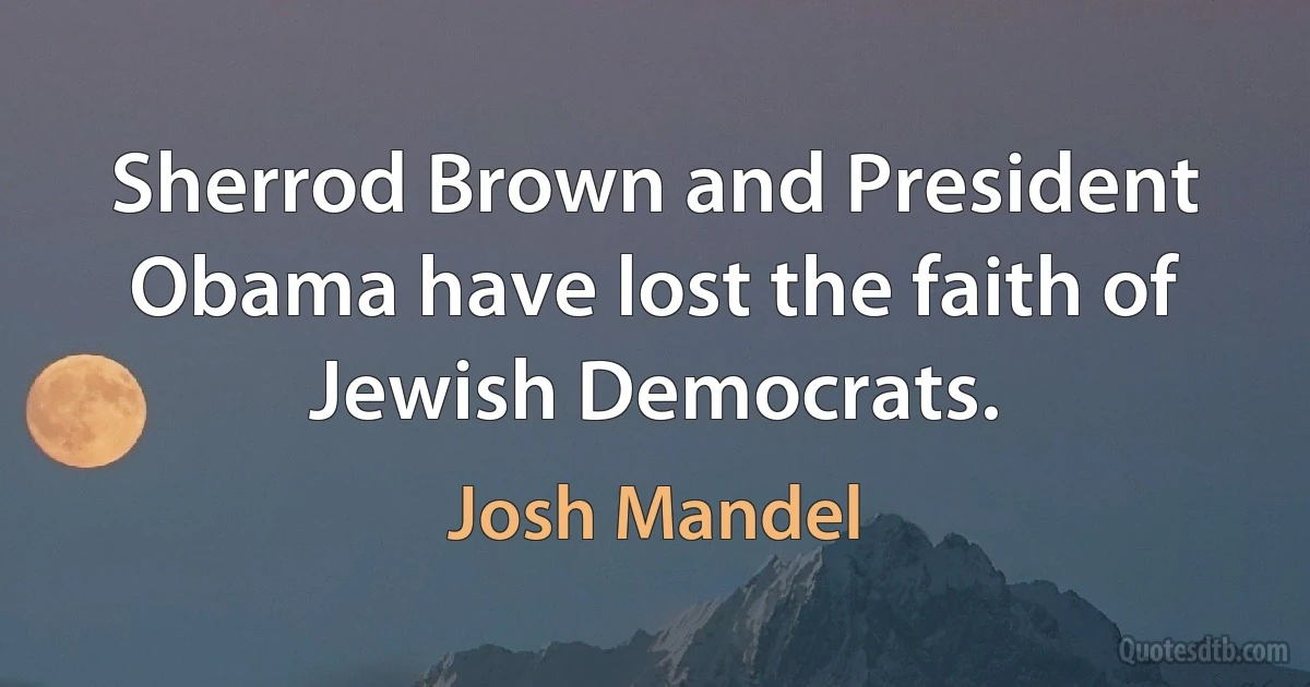 Sherrod Brown and President Obama have lost the faith of Jewish Democrats. (Josh Mandel)