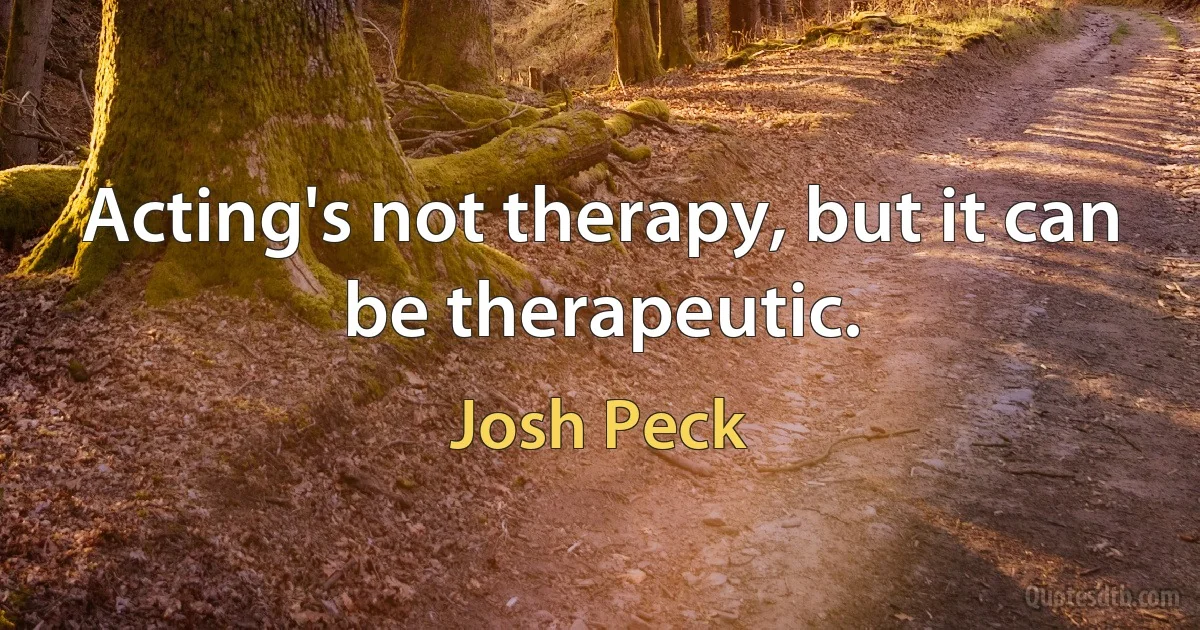 Acting's not therapy, but it can be therapeutic. (Josh Peck)