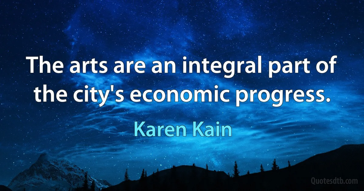 The arts are an integral part of the city's economic progress. (Karen Kain)