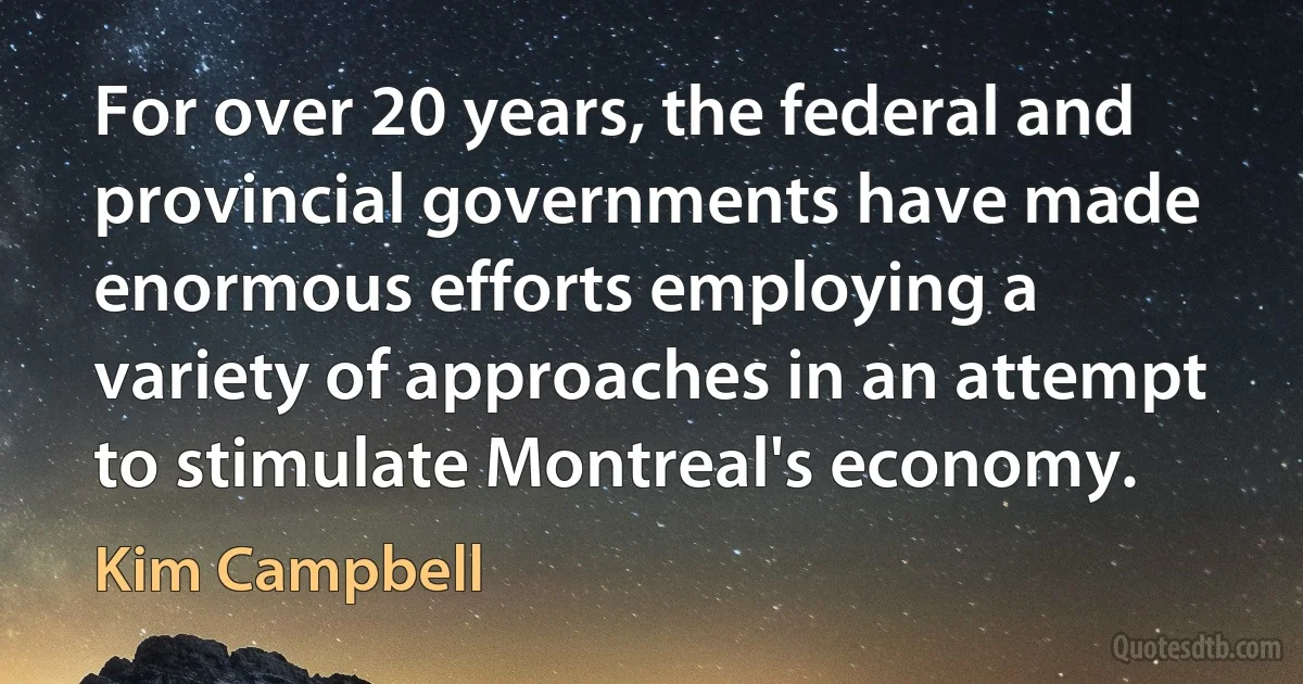 For over 20 years, the federal and provincial governments have made enormous efforts employing a variety of approaches in an attempt to stimulate Montreal's economy. (Kim Campbell)