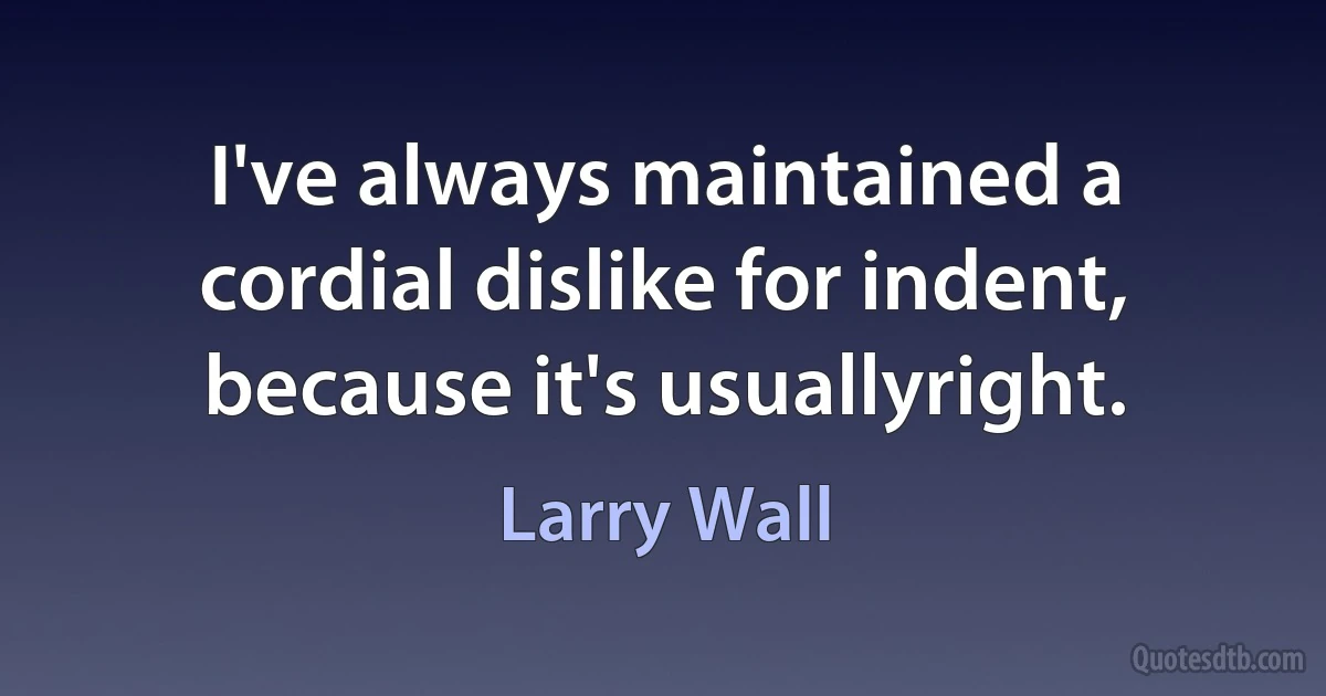 I've always maintained a cordial dislike for indent, because it's usuallyright. (Larry Wall)