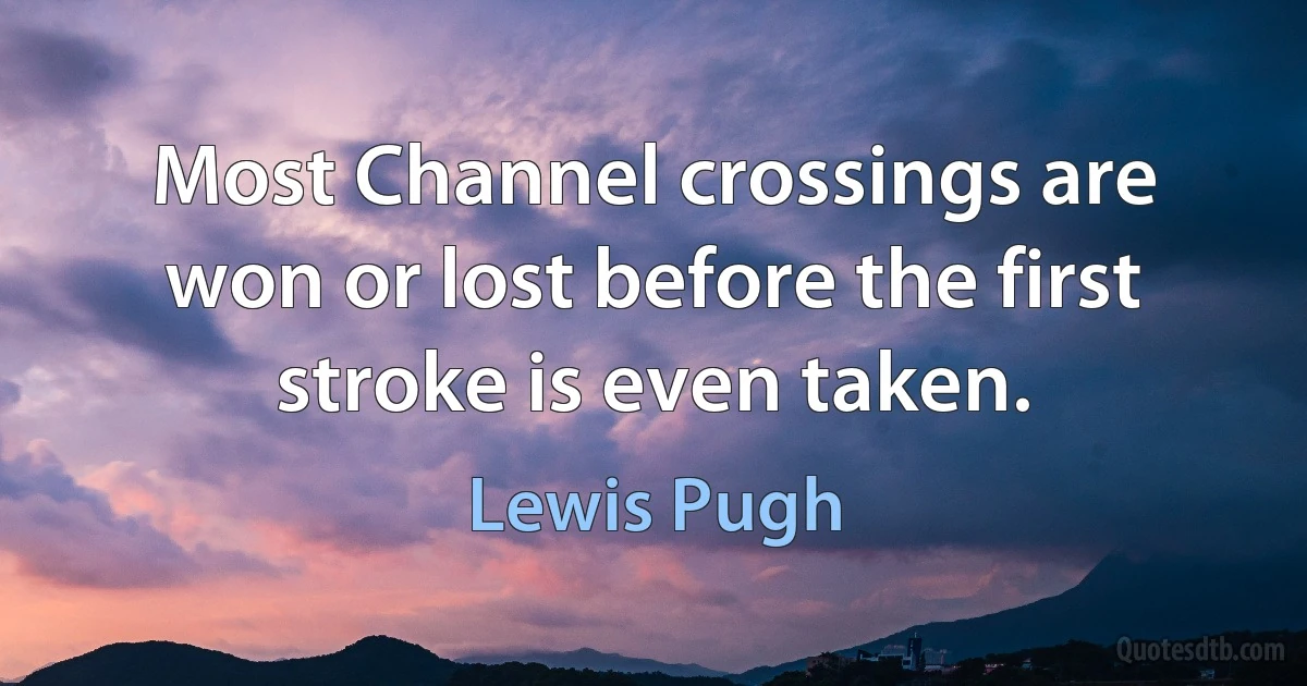 Most Channel crossings are won or lost before the first stroke is even taken. (Lewis Pugh)