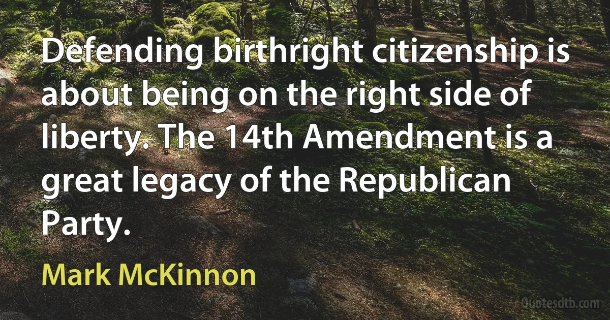 Defending birthright citizenship is about being on the right side of liberty. The 14th Amendment is a great legacy of the Republican Party. (Mark McKinnon)