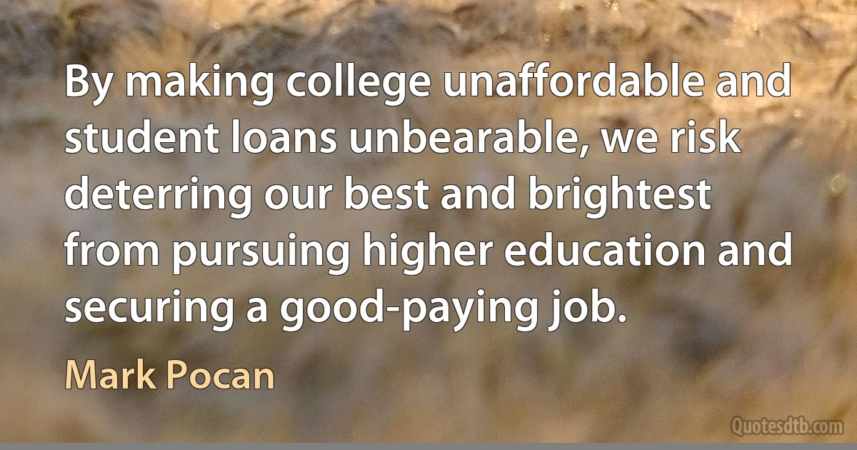 By making college unaffordable and student loans unbearable, we risk deterring our best and brightest from pursuing higher education and securing a good-paying job. (Mark Pocan)