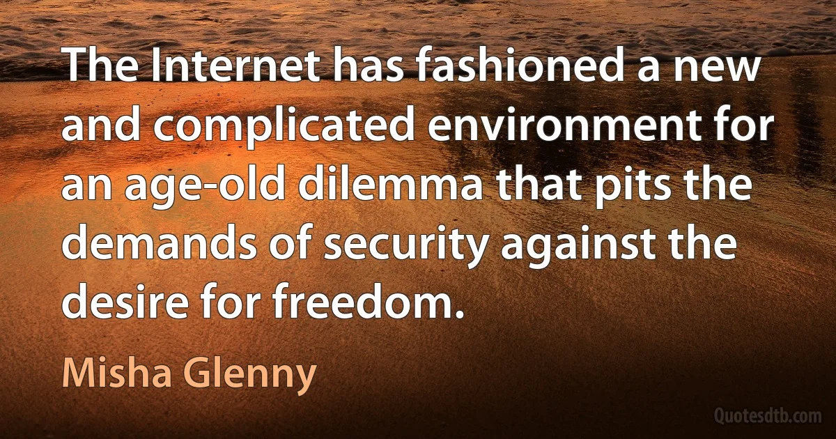 The Internet has fashioned a new and complicated environment for an age-old dilemma that pits the demands of security against the desire for freedom. (Misha Glenny)