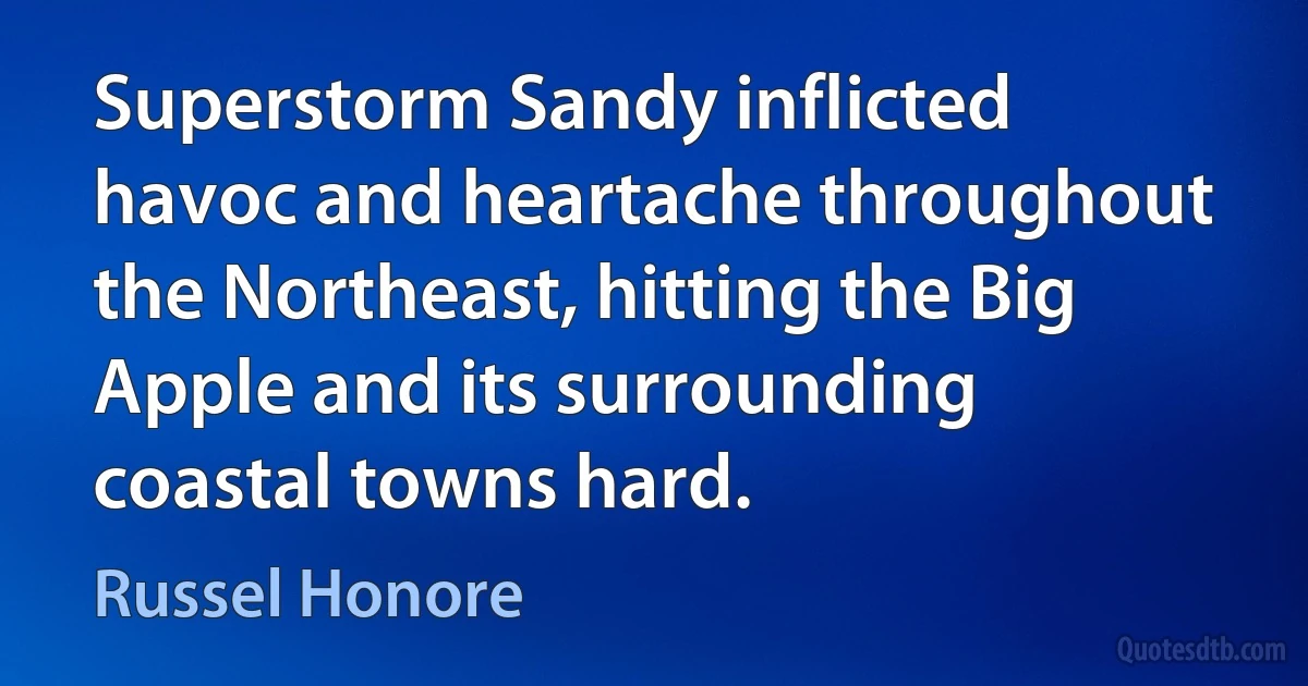 Superstorm Sandy inflicted havoc and heartache throughout the Northeast, hitting the Big Apple and its surrounding coastal towns hard. (Russel Honore)