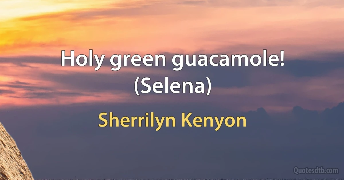 Holy green guacamole! (Selena) (Sherrilyn Kenyon)