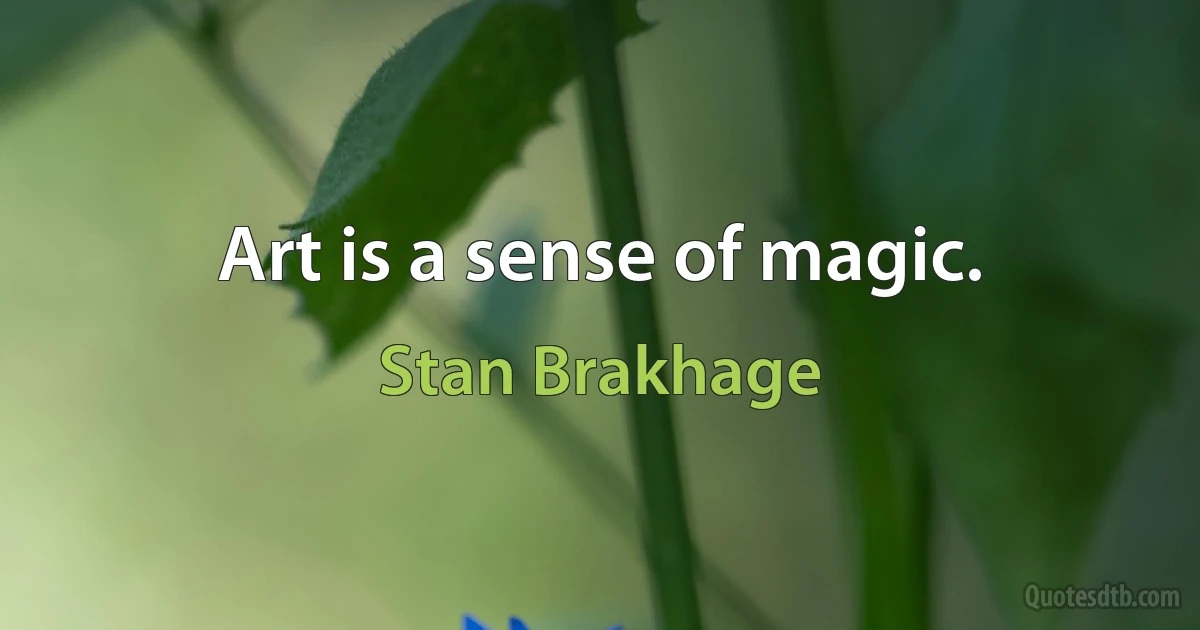 Art is a sense of magic. (Stan Brakhage)