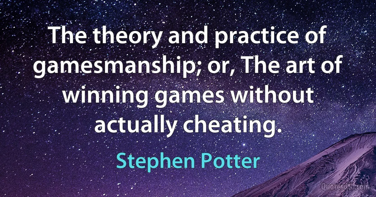 The theory and practice of gamesmanship; or, The art of winning games without actually cheating. (Stephen Potter)