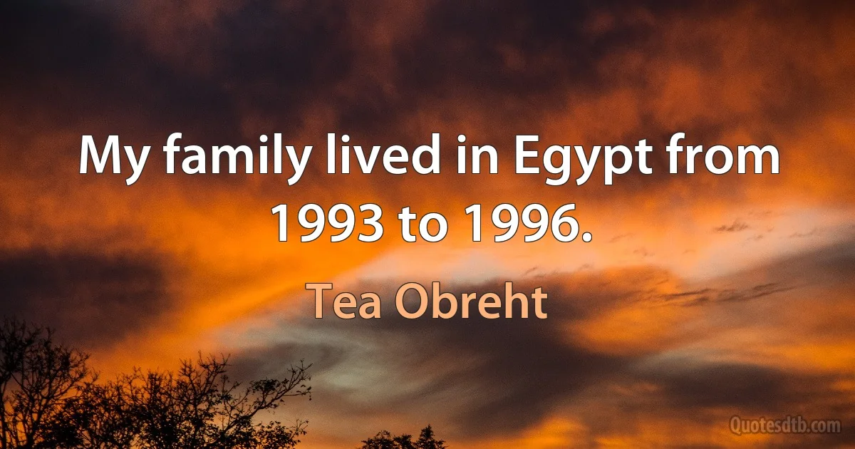 My family lived in Egypt from 1993 to 1996. (Tea Obreht)