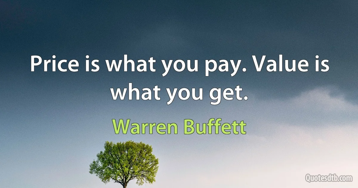 Price is what you pay. Value is what you get. (Warren Buffett)