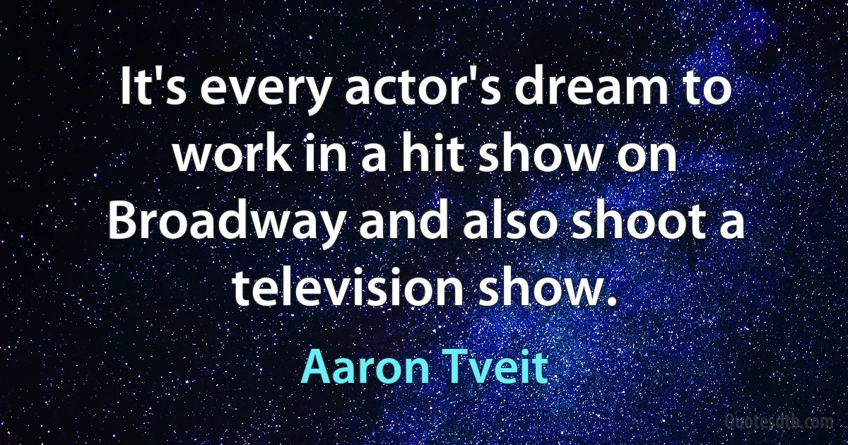 It's every actor's dream to work in a hit show on Broadway and also shoot a television show. (Aaron Tveit)