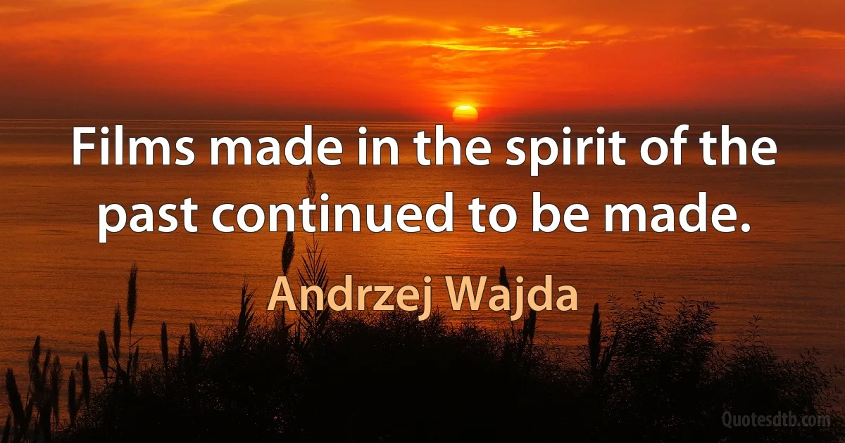 Films made in the spirit of the past continued to be made. (Andrzej Wajda)