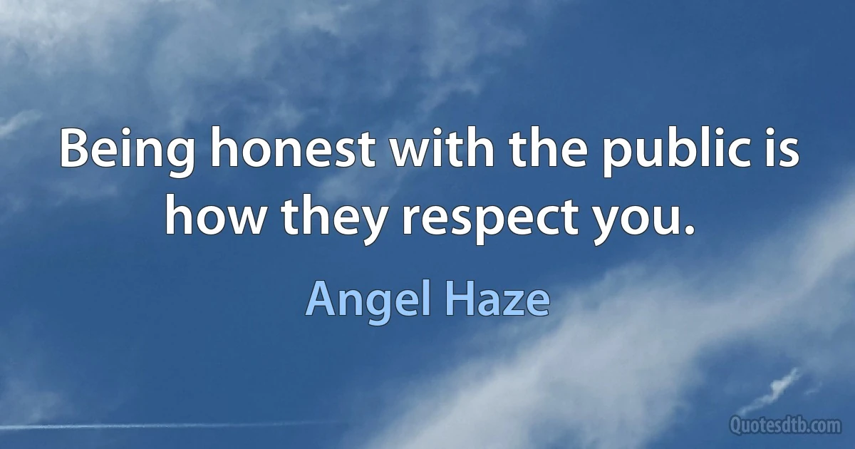 Being honest with the public is how they respect you. (Angel Haze)