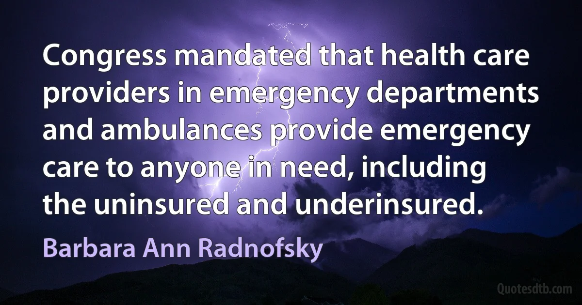 Congress mandated that health care providers in emergency departments and ambulances provide emergency care to anyone in need, including the uninsured and underinsured. (Barbara Ann Radnofsky)