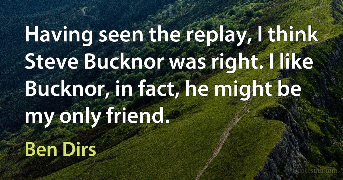 Having seen the replay, I think Steve Bucknor was right. I like Bucknor, in fact, he might be my only friend. (Ben Dirs)