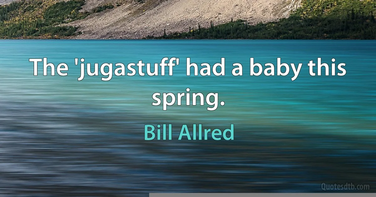 The 'jugastuff' had a baby this spring. (Bill Allred)