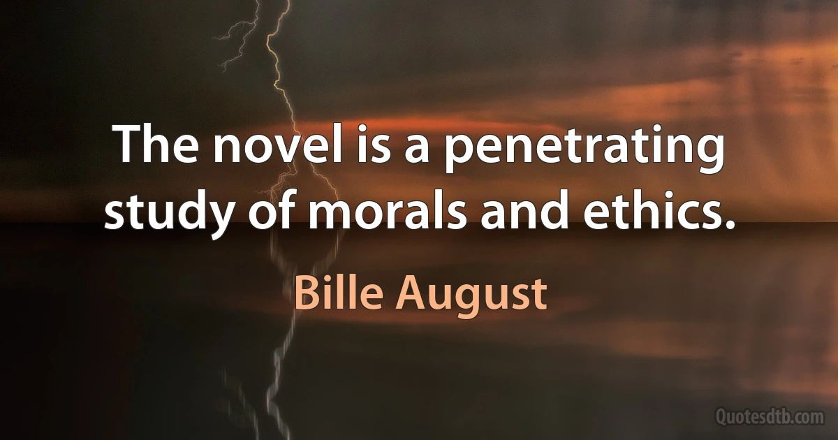 The novel is a penetrating study of morals and ethics. (Bille August)